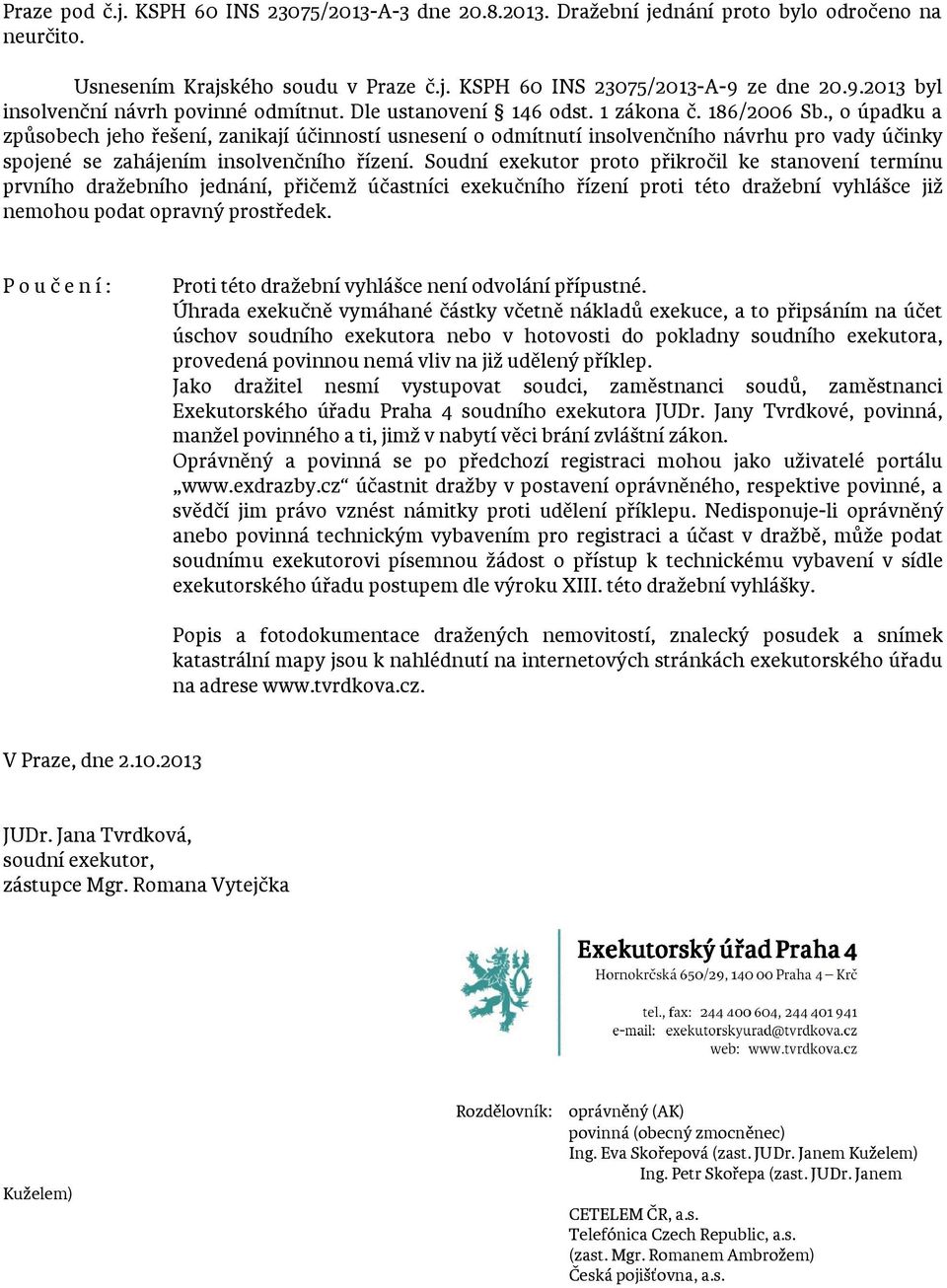 , o úpadku a způsobech jeho řešení, zanikají účinností usnesení o odmítnutí insolvenčního návrhu pro vady účinky spojené se zahájením insolvenčního řízení.