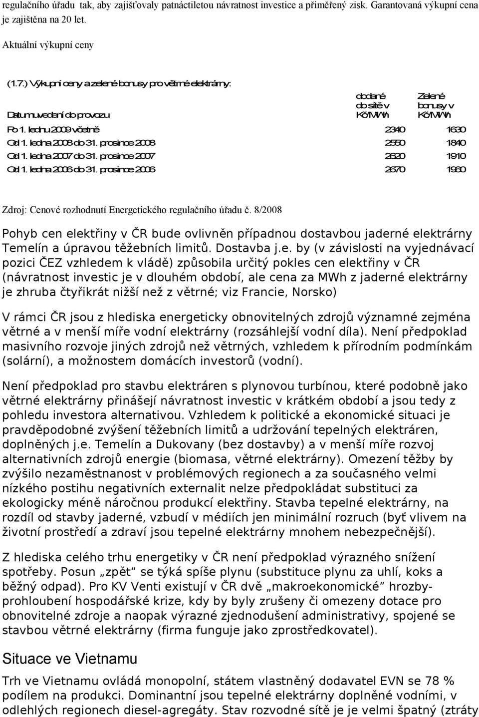 prosince 28 255 184 Od 1. ledna 27 do 31. prosince 27 262 191 Od 1. ledna 26 do 31. prosince 26 267 196 Zdroj: Cenové rozhodnutí Energetického regulačního úřadu č.