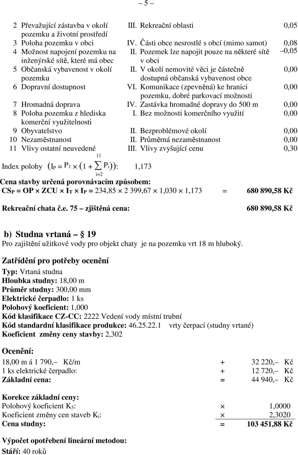 V okolí nemovité věci je částečně 0,00 pozemku dostupná občanská vybavenost obce 6 Dopravní dostupnost VI.