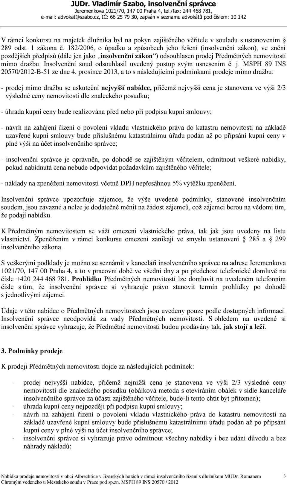 Insolvenční soud odsouhlasil uvedený postup svým usnesením č. j. MSPH 89 INS 20570/2012-B-51 ze dne 4.