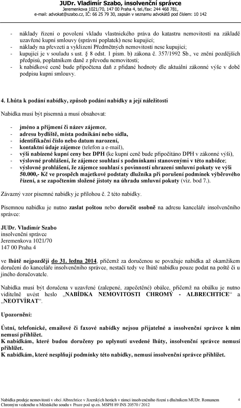 , ve znění pozdějších předpisů, poplatníkem daně z převodu nemovitostí; - k nabídkové ceně bude připočtena daň z přidané hodnoty dle aktuální zákonné výše v době podpisu kupní smlouvy. 4.