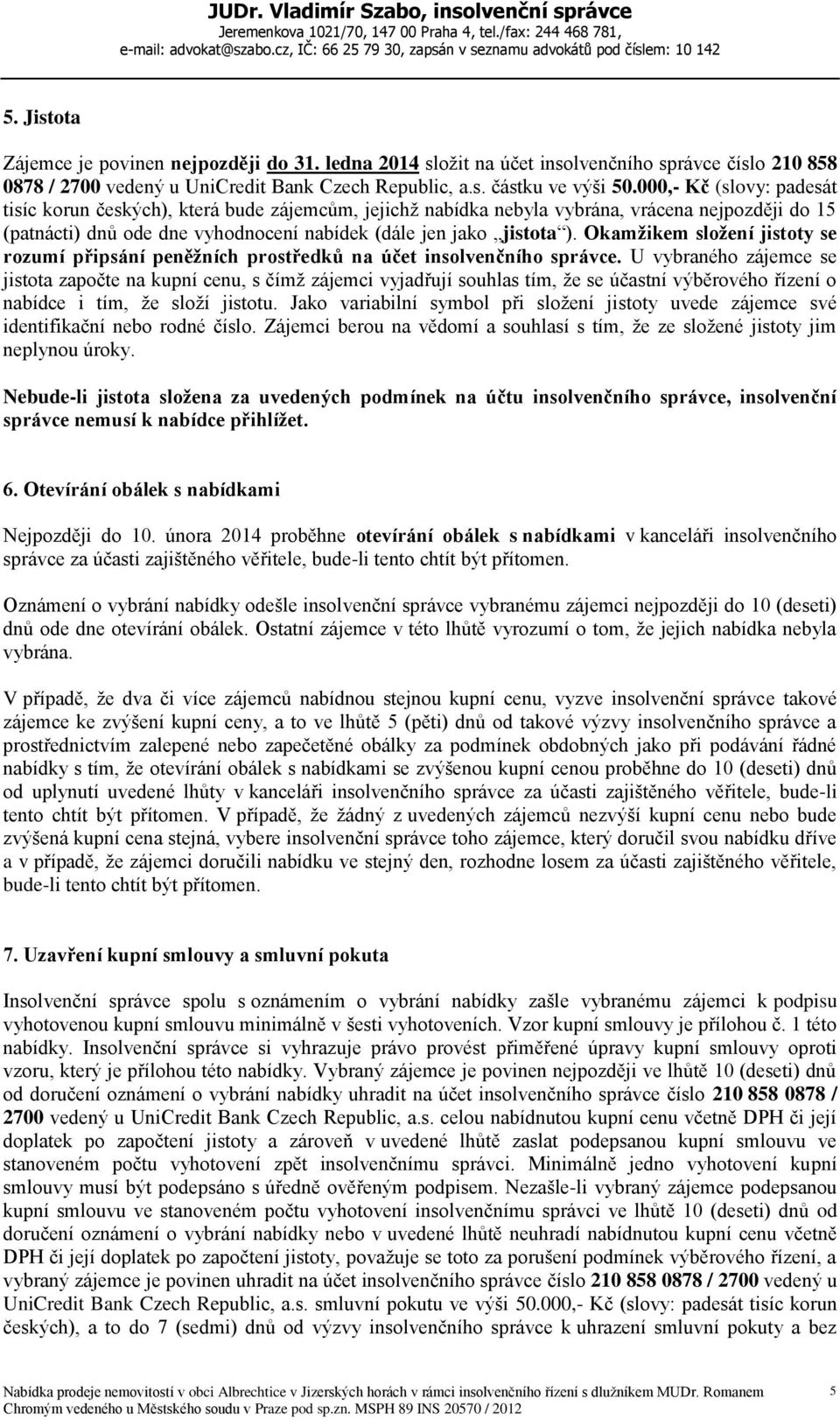 Okamžikem složení jistoty se rozumí připsání peněžních prostředků na účet insolvenčního správce.