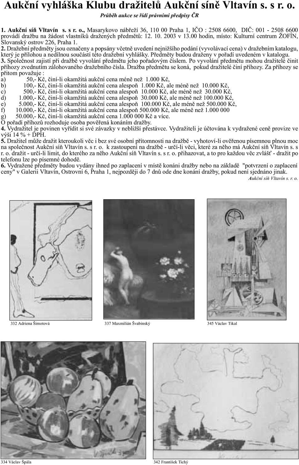 Předměty budou draženy v pořadí uvedeném v katalogu. 3. Společnost zajistí při dražbě vyvolání předmětu jeho pořadovým číslem.