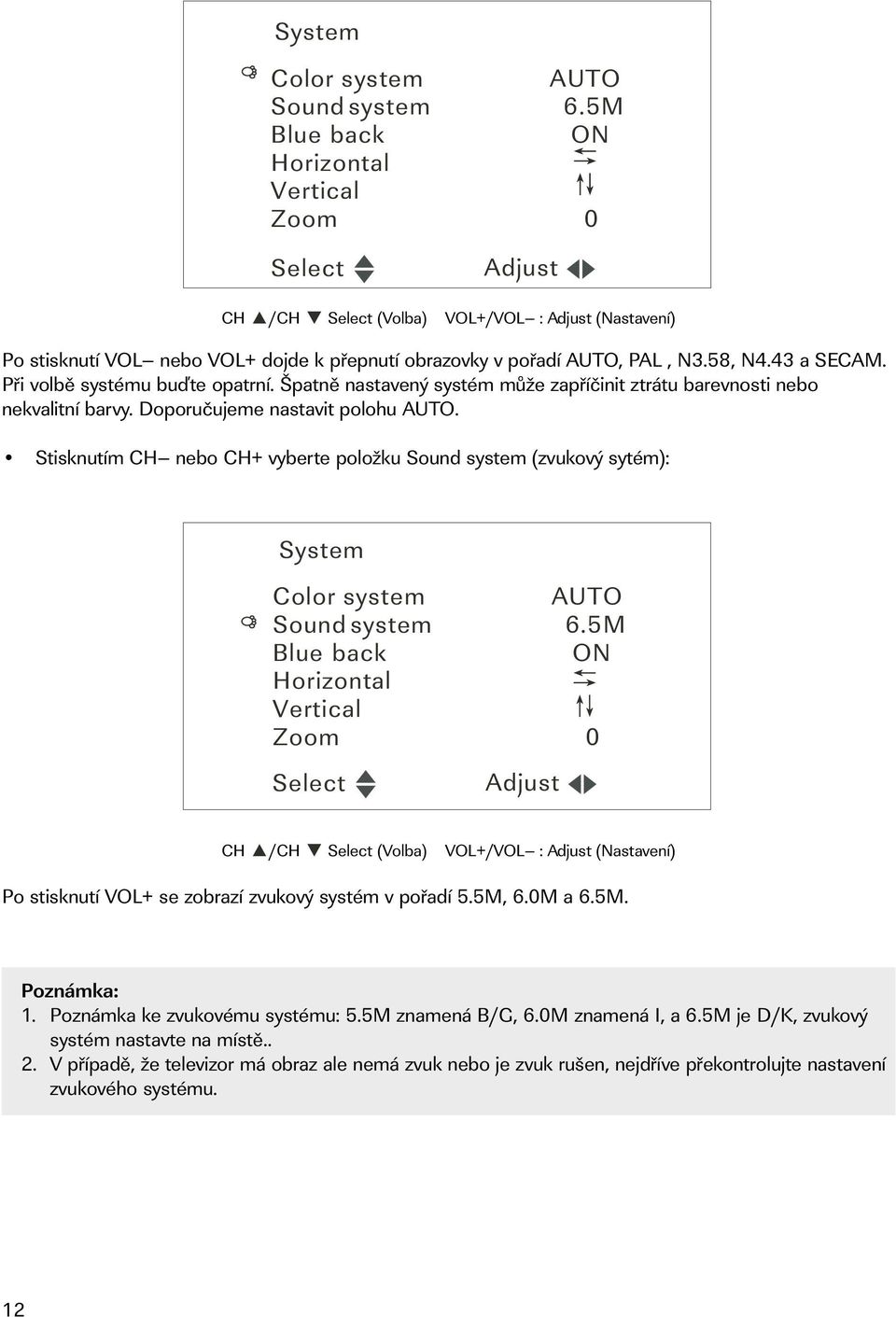 Stisknutím CH nebo CH+ vyberte položku Sound system (zvukový sytém): System Color system AUTO Sound system 6.