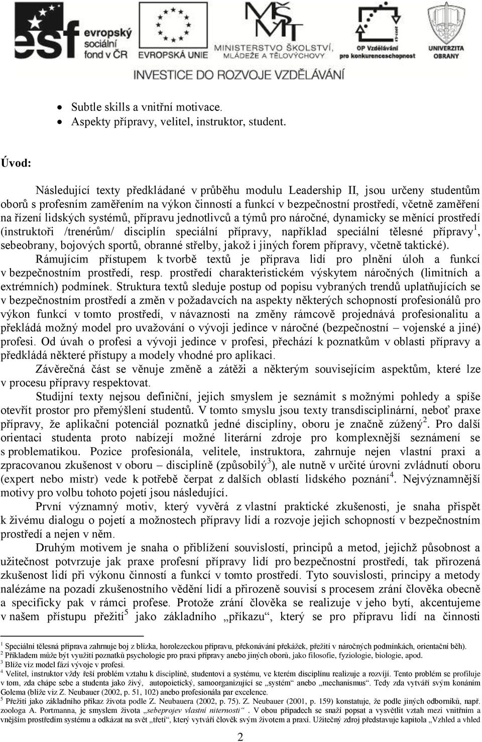 lidských systémů, přípravu jednotlivců a týmů pro náročné, dynamicky se měnící prostředí (instruktoři /trenérům/ disciplín speciální přípravy, například speciální tělesné přípravy 1, sebeobrany,