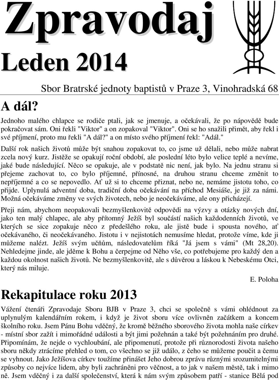 " Další rok našich životů může být snahou zopakovat to, co jsme už dělali, nebo může nabrat zcela nový kurz.