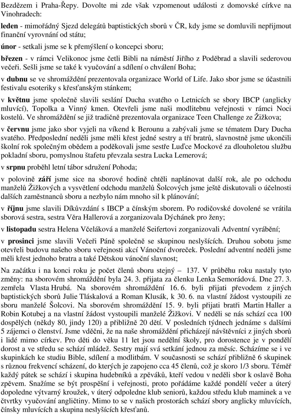 - setkali jsme se k přemýšlení o koncepci sboru; březen - v rámci Velikonoc jsme četli Bibli na náměstí Jiřího z Poděbrad a slavili sederovou večeři.