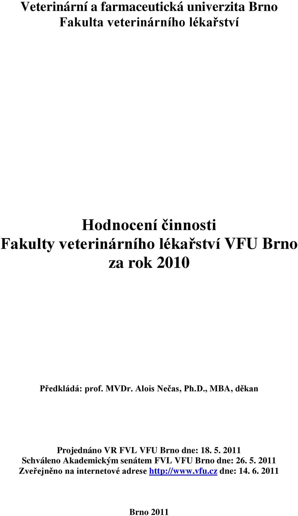 . Alois Nečas, Ph.D., MBA, děkan Projednáno VR FVL VFU Brno dne: 18. 5.