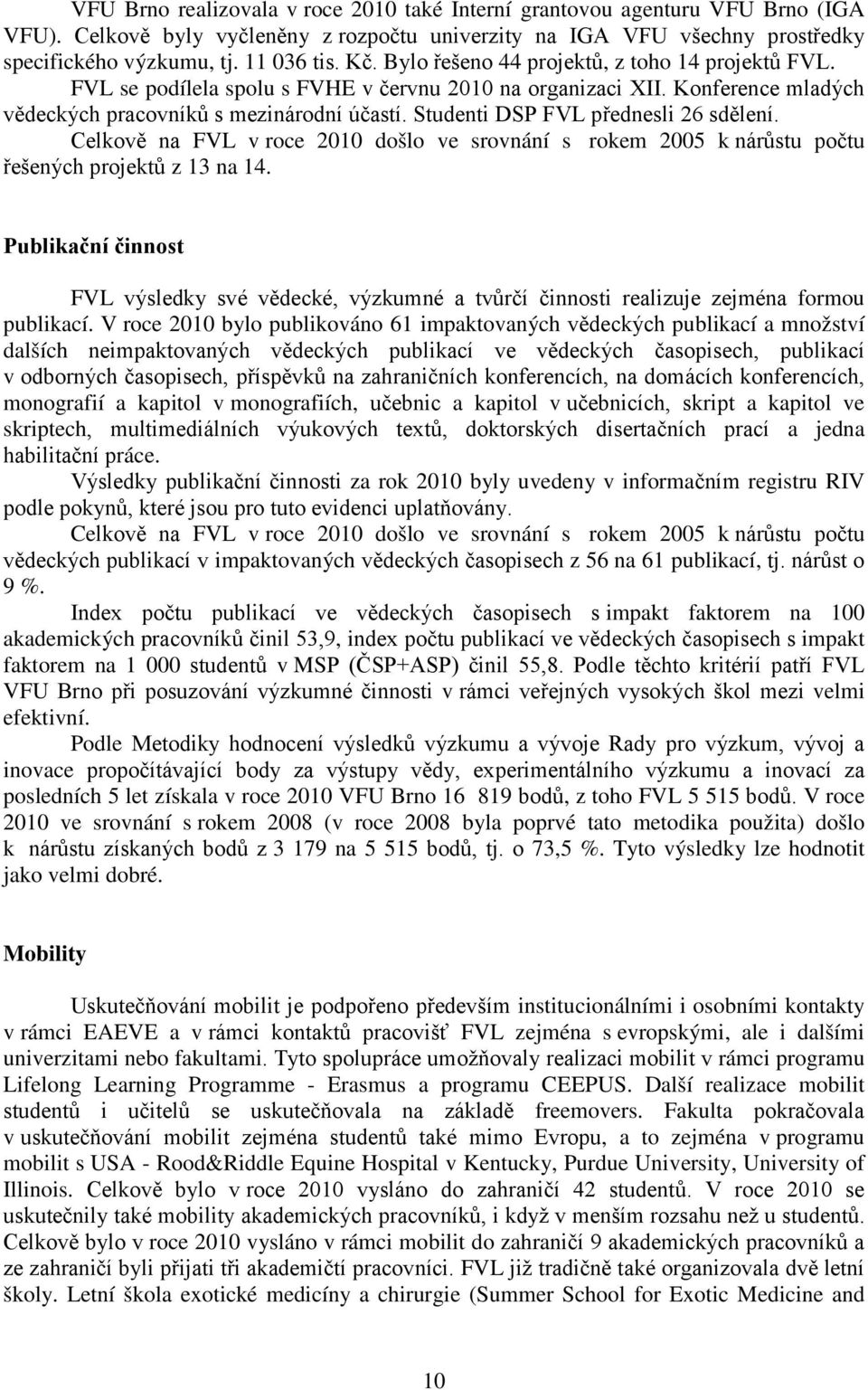 Studenti DSP FVL přednesli 26 sdělení. Celkově na FVL v roce 2010 došlo ve srovnání s rokem 2005 k nárůstu počtu řešených projektů z 13 na 14.