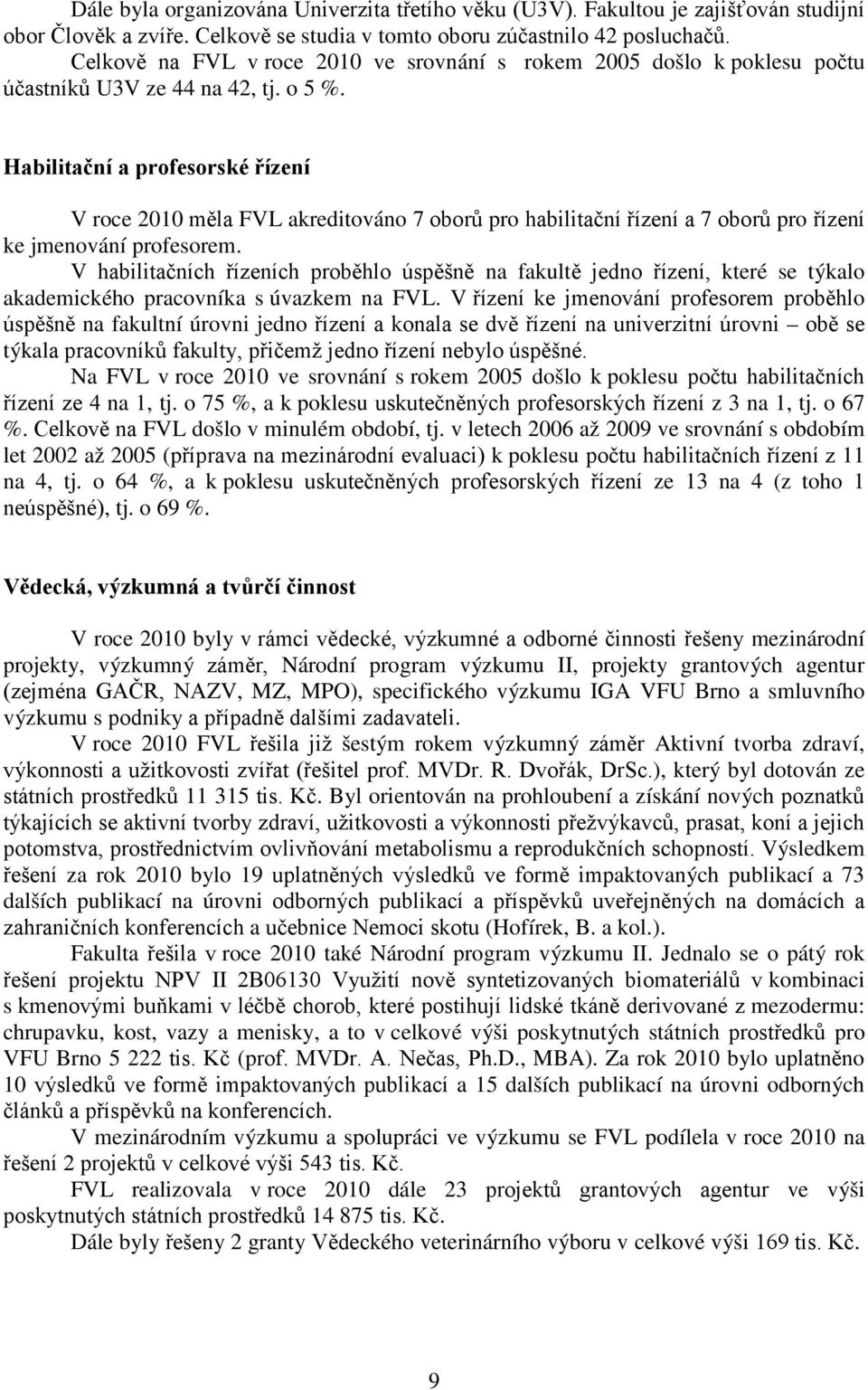 Habilitační a profesorské řízení V roce 2010 měla FVL akreditováno 7 oborů pro habilitační řízení a 7 oborů pro řízení ke jmenování profesorem.