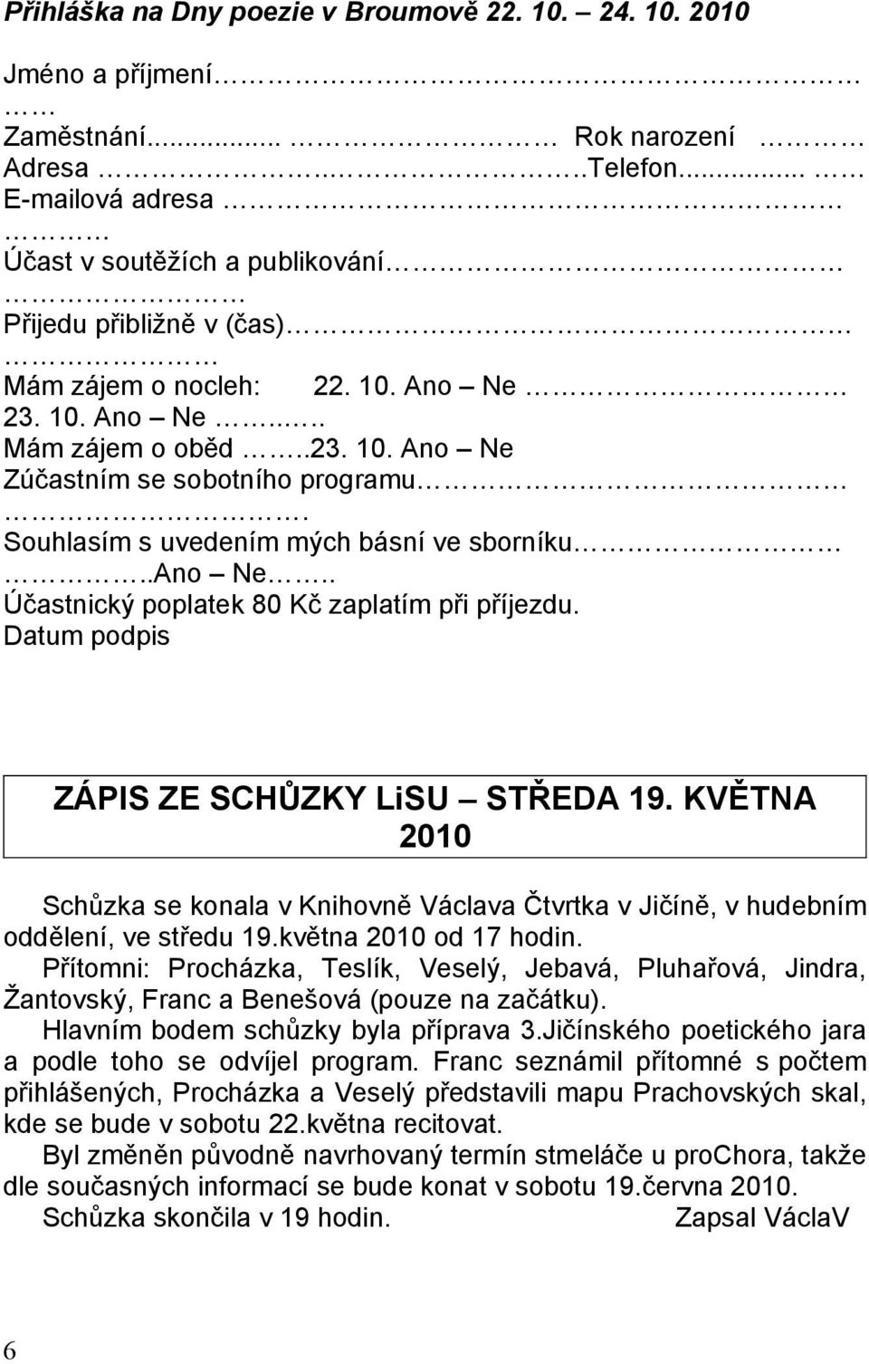 Souhlasím s uvedením mých básní ve sborníku..ano Ne.. Účastnický poplatek 80 Kč zaplatím při příjezdu. Datum podpis ZÁPIS ZE SCHŮZKY LiSU STŘEDA 19.