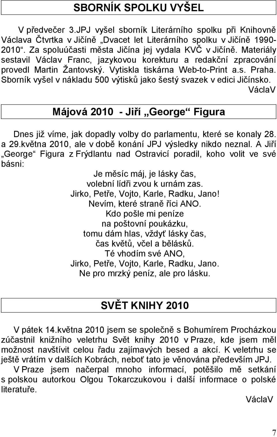 Sborník vyšel v nákladu 500 výtisků jako šestý svazek v edici Jičínsko. Májová 2010 - Jiří George Figura Dnes již víme, jak dopadly volby do parlamentu, které se konaly 28. a 29.