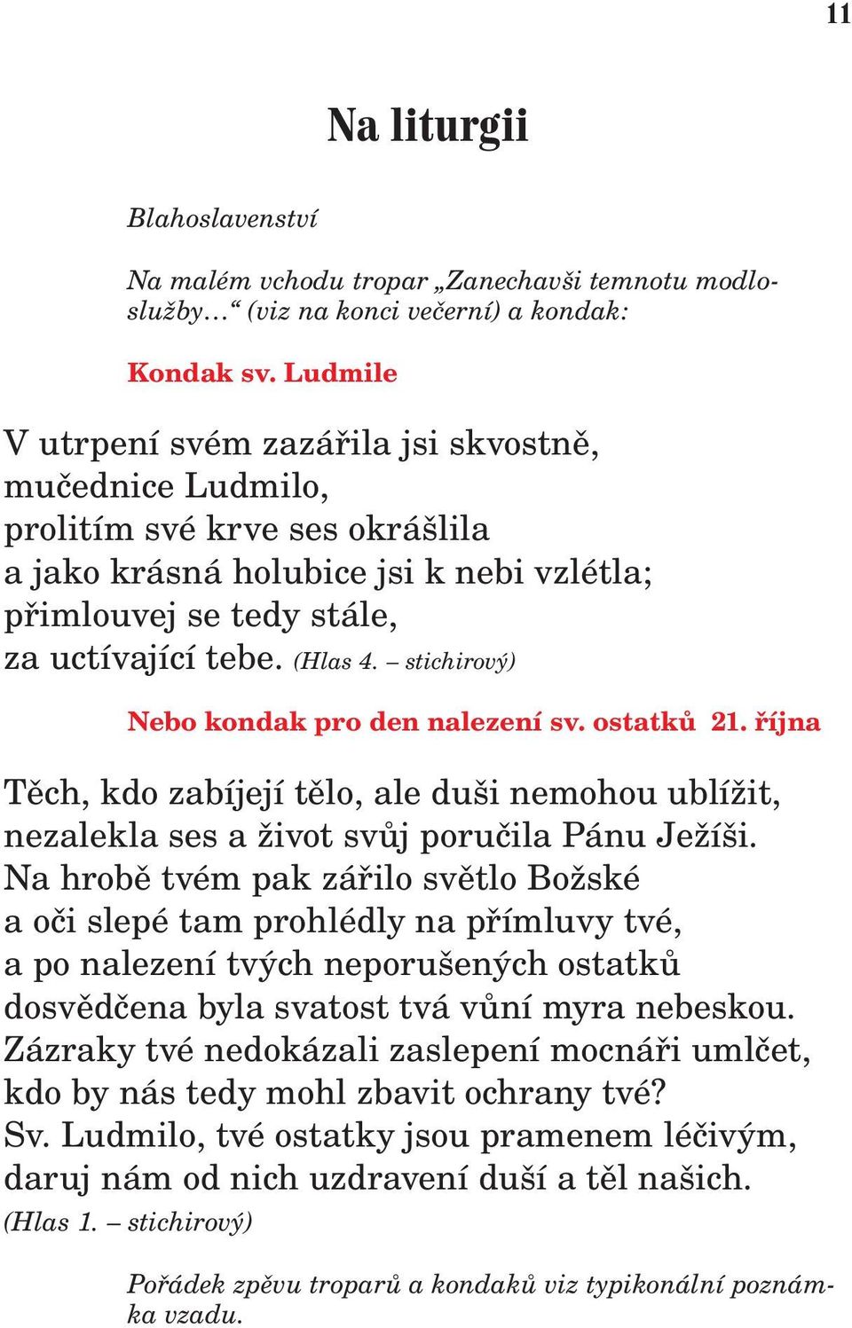 stichirový) Nebo kondak pro den nalezení sv. ostatkù 21. øíjna Tìch, kdo zabíjejí tìlo, ale duši nemohou ublí it, nezalekla ses a ivot svùj poruèila Pánu Je íši.