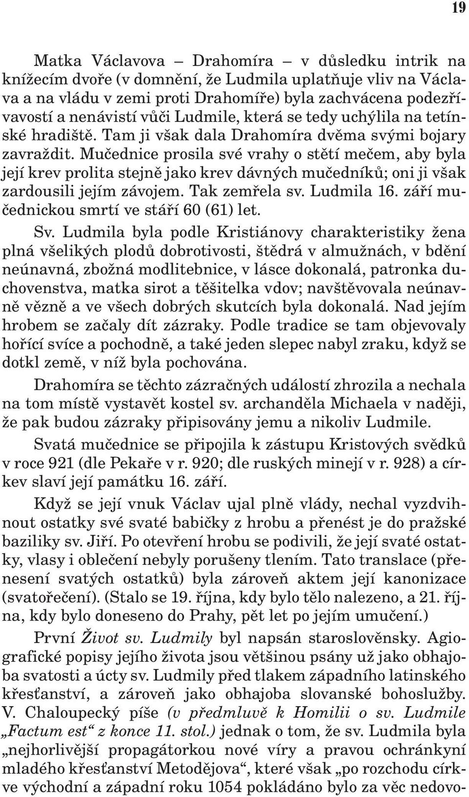 Muèednice prosila své vrahy o stìtí meèem, aby byla její krev prolita stejnì jako krev dávných muèedníkù; oni ji však zardousili jejím závojem. Tak zemøela sv. Ludmila 16.