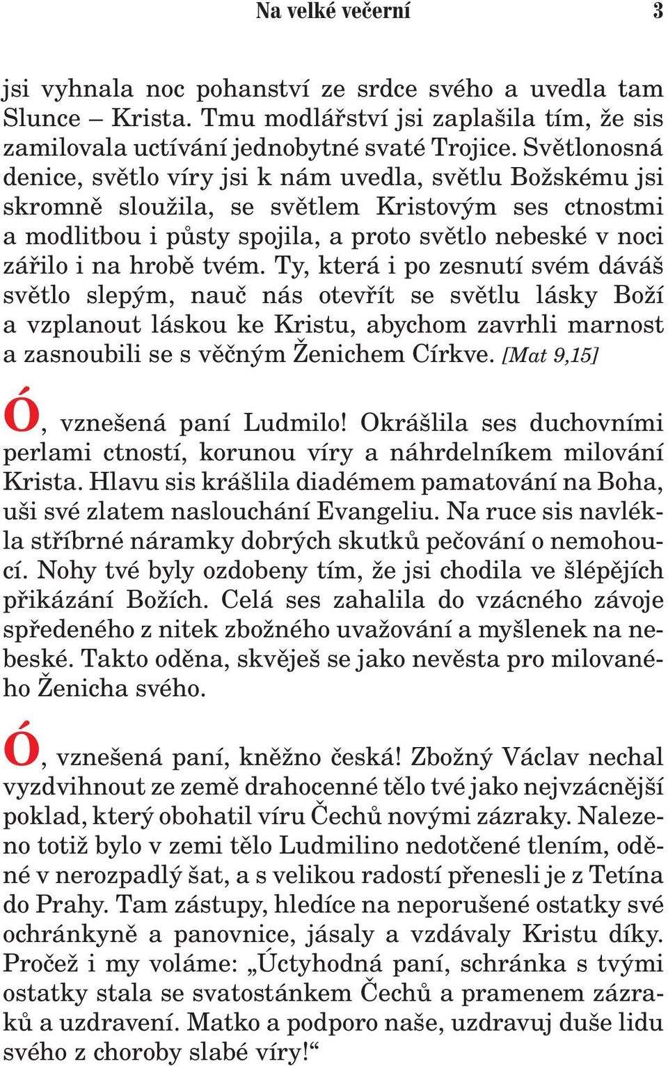 tvém. Ty, která i po zesnutí svém dáváš svìtlo slepým, nauè nás otevøít se svìtlu lásky Bo í a vzplanout láskou ke Kristu, abychom zavrhli marnost a zasnoubili se s vìèným enichem Církve.