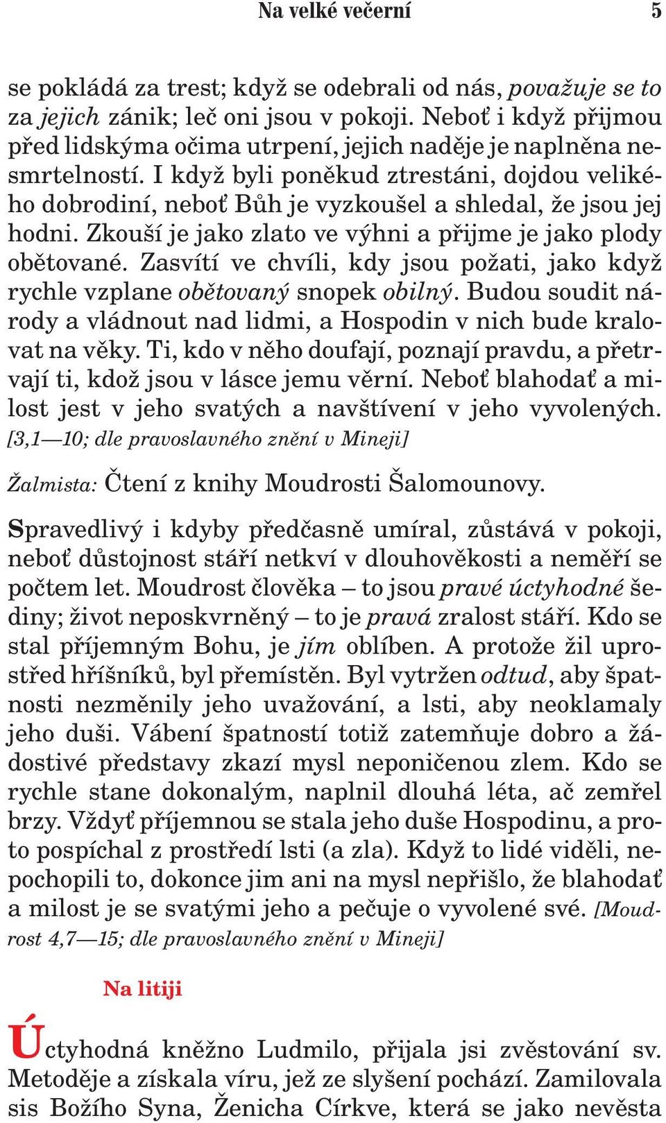 Zkouší je jako zlato ve výhni a pøijme je jako plody obìtované. Zasvítí ve chvíli, kdy jsou po ati, jako kdy rychle vzplane obìtovaný snopek obilný.