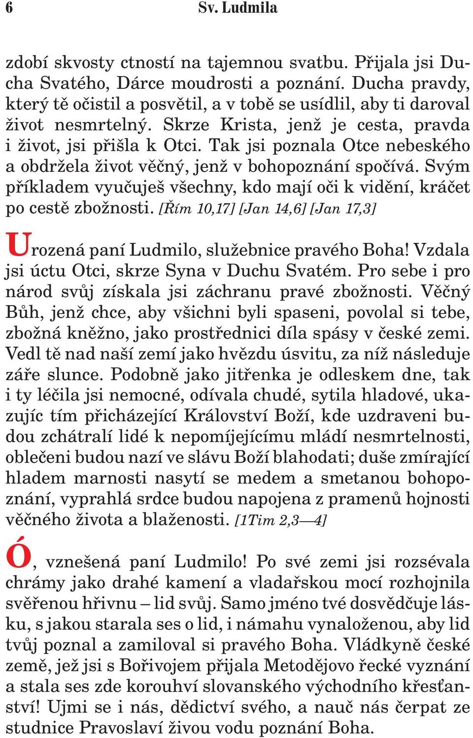 Tak jsi poznala Otce nebeského a obdr ela ivot vìèný, jen v bohopoznání spoèívá. Svým pøíkladem vyuèuješ všechny, kdo mají oèi k vidìní, kráèet po cestì zbo nosti.