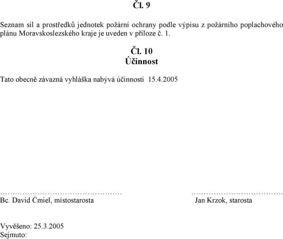 1. Čl. 10 Účinnost Tato obecně závazná vyhláška nabývá účinnosti 15.4.2005.