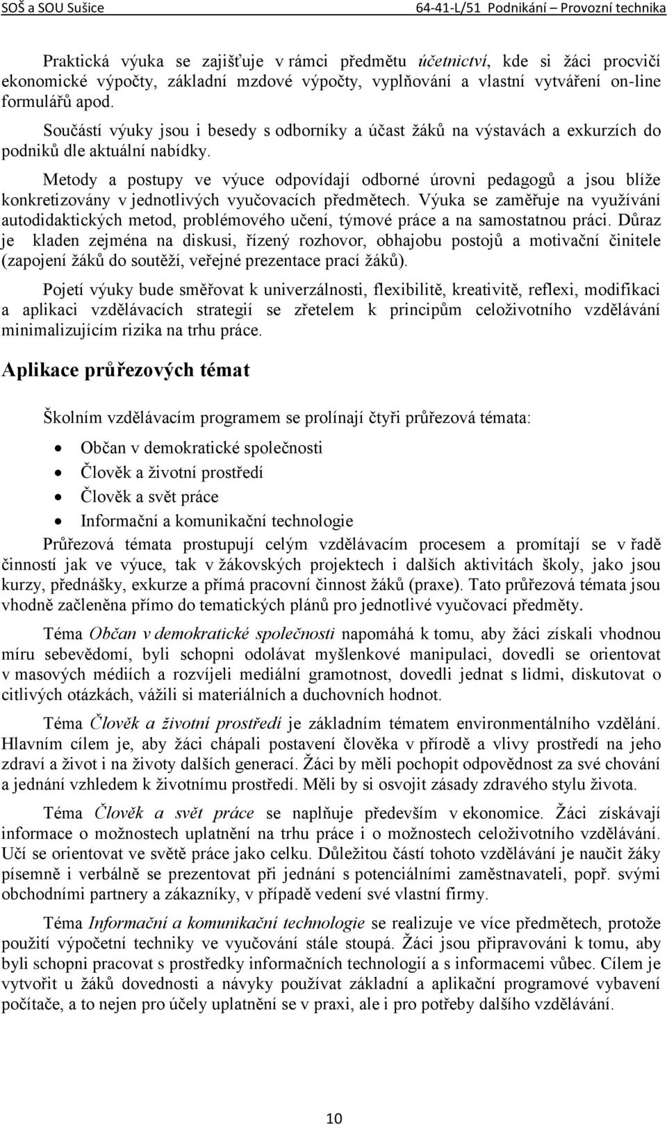 Metody a postupy ve výuce odpovídají odborné úrovni pedagogů a jsou blíže konkretizovány v jednotlivých vyučovacích předmětech.