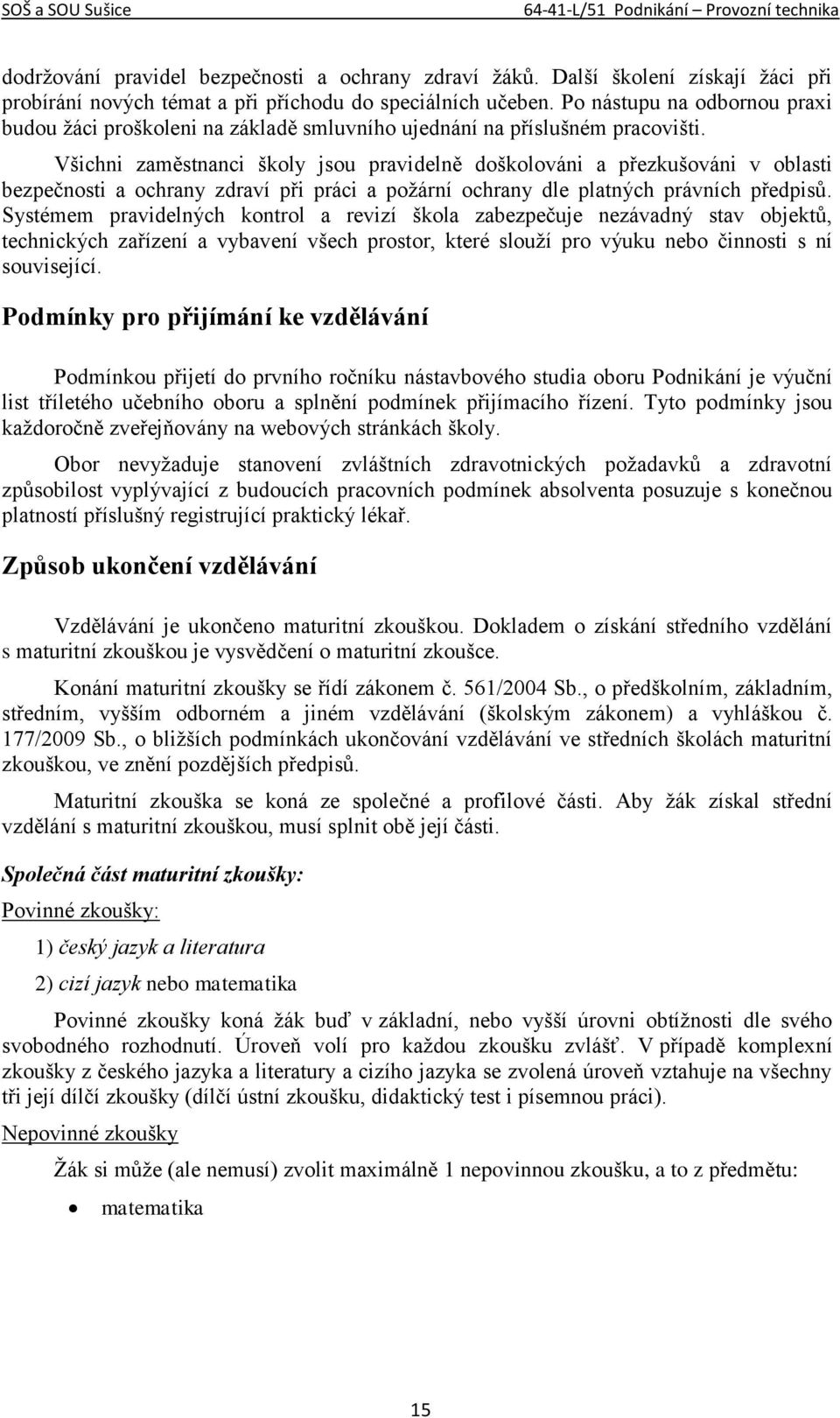 Všichni zaměstnanci školy jsou pravidelně doškolováni a přezkušováni v oblasti bezpečnosti a ochrany zdraví při práci a požární ochrany dle platných právních předpisů.