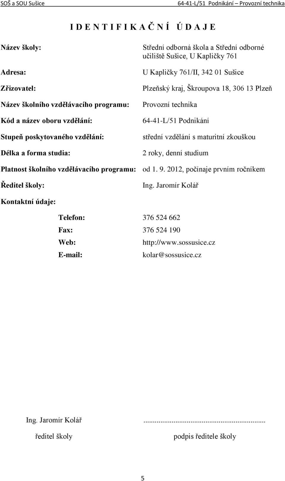 64-41-L/51 Podnikání střední vzdělání s maturitní zkouškou 2 roky, denní studium Platnost školního vzdělávacího programu: od 1. 9.