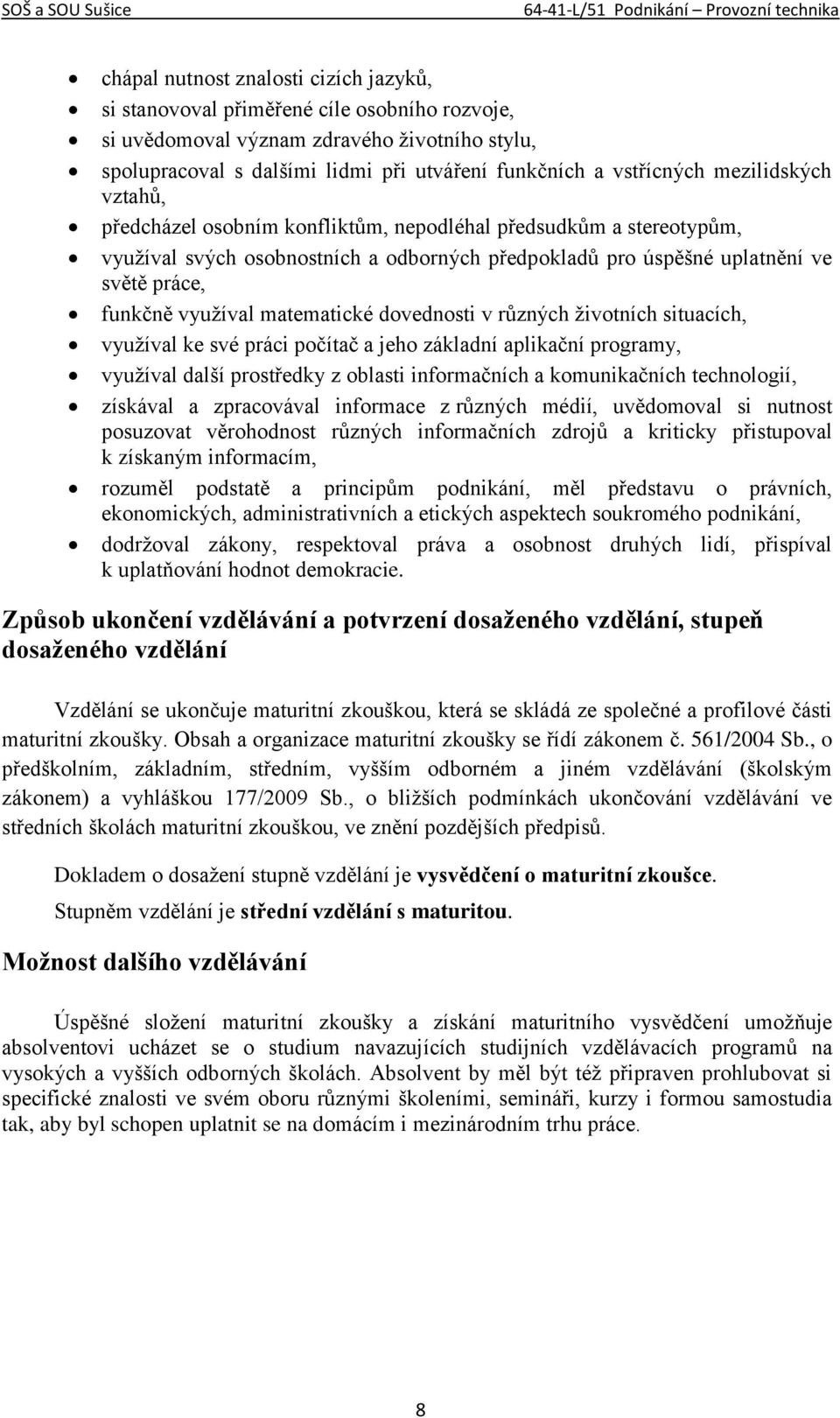 matematické dovednosti v různých životních situacích, využíval ke své práci počítač a jeho základní aplikační programy, využíval další prostředky z oblasti informačních a komunikačních technologií,