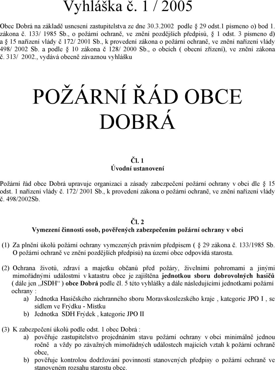 , o obcích ( obecní zřízení), ve znění zákona č. 313/ 2002., vydává obecně závaznou vyhlášku POŽÁRNÍ ŘÁD OBCE DOBRÁ Čl.