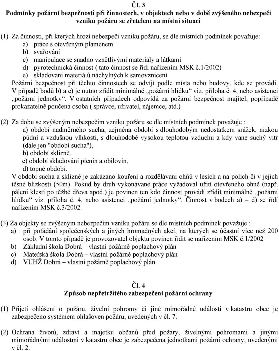 1/2002) e) skladovaní materiálů náchylných k samovznícení Požární bezpečnost při těchto činnostech se odvíjí podle místa nebo budovy, kde se provádí.