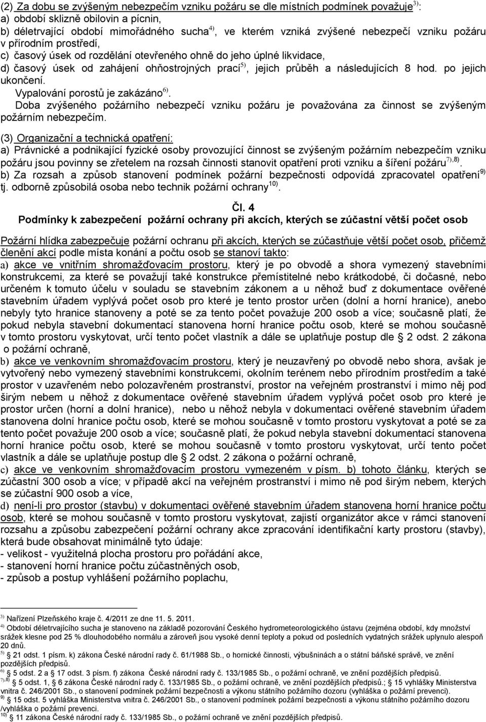 hod. po jejich ukončení. Vypalování porostů je zakázáno 6). Doba zvýšeného požárního nebezpečí vzniku požáru je považována za činnost se zvýšeným požárním nebezpečím.