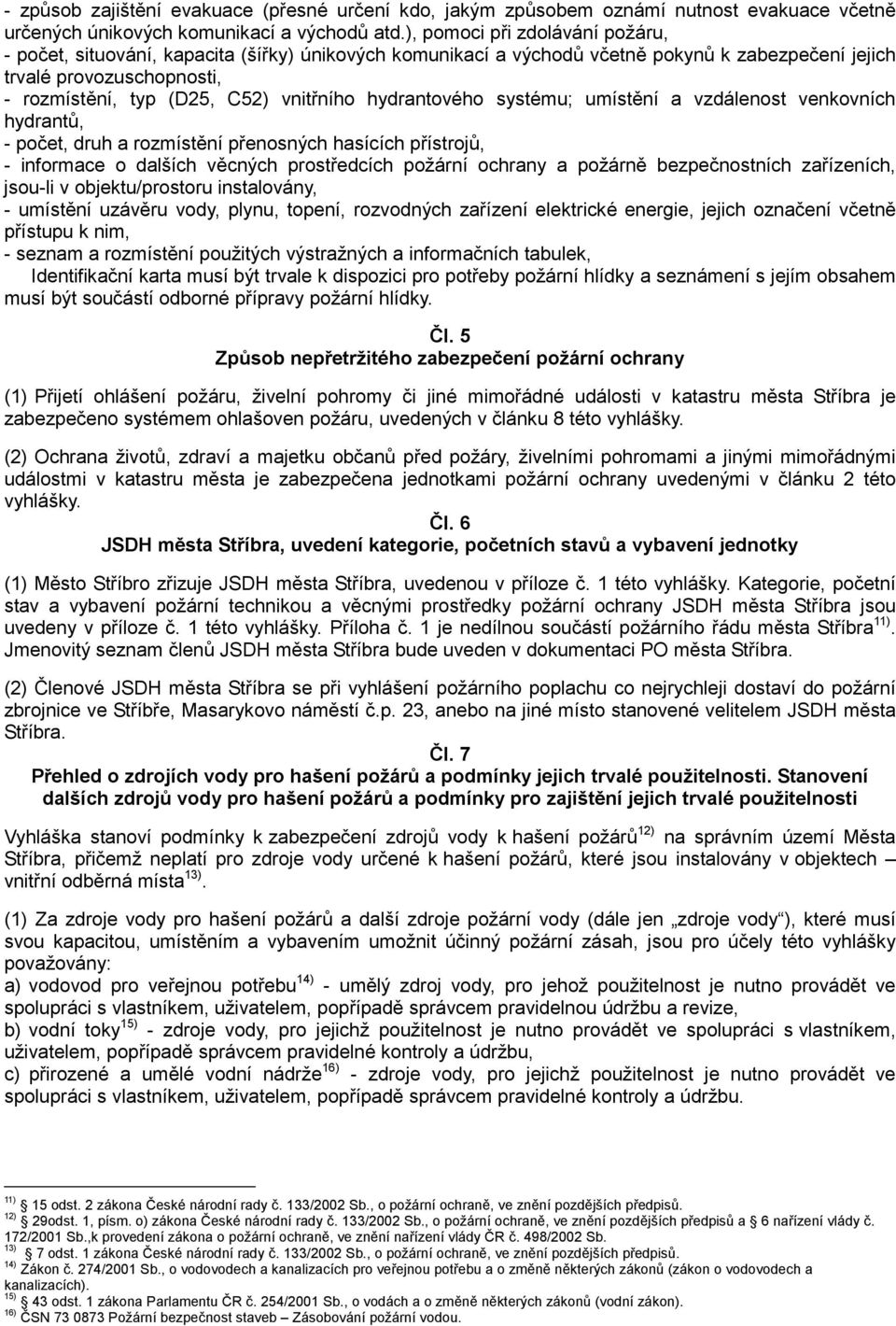 hydrantového systému; umístění a vzdálenost venkovních hydrantů, - počet, druh a rozmístění přenosných hasících přístrojů, - informace o dalších věcných prostředcích požární ochrany a požárně