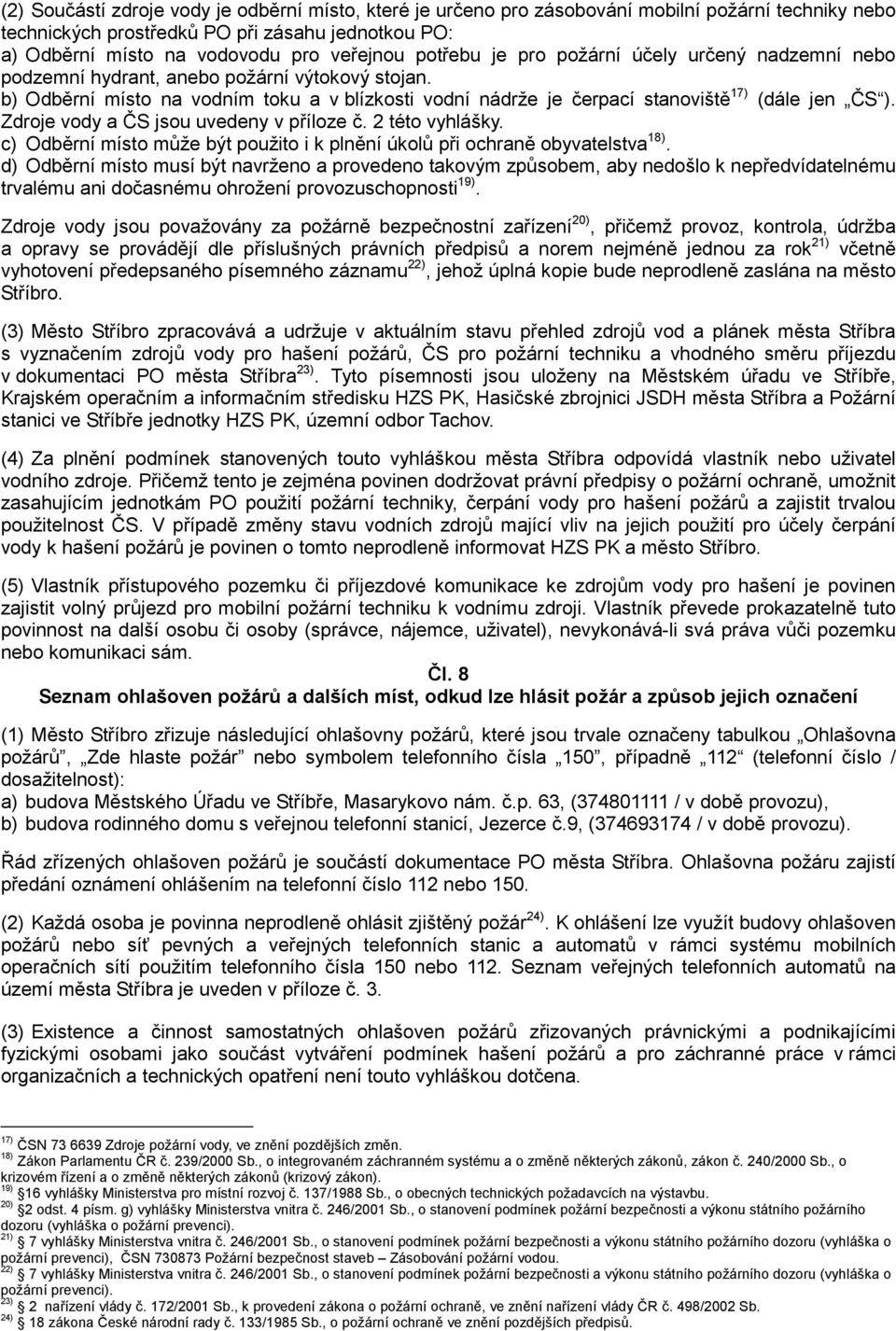 Zdroje vody a ČS jsou uvedeny v příloze č. 2 této vyhlášky. c) Odběrní místo může být použito i k plnění úkolů při ochraně obyvatelstva 18).