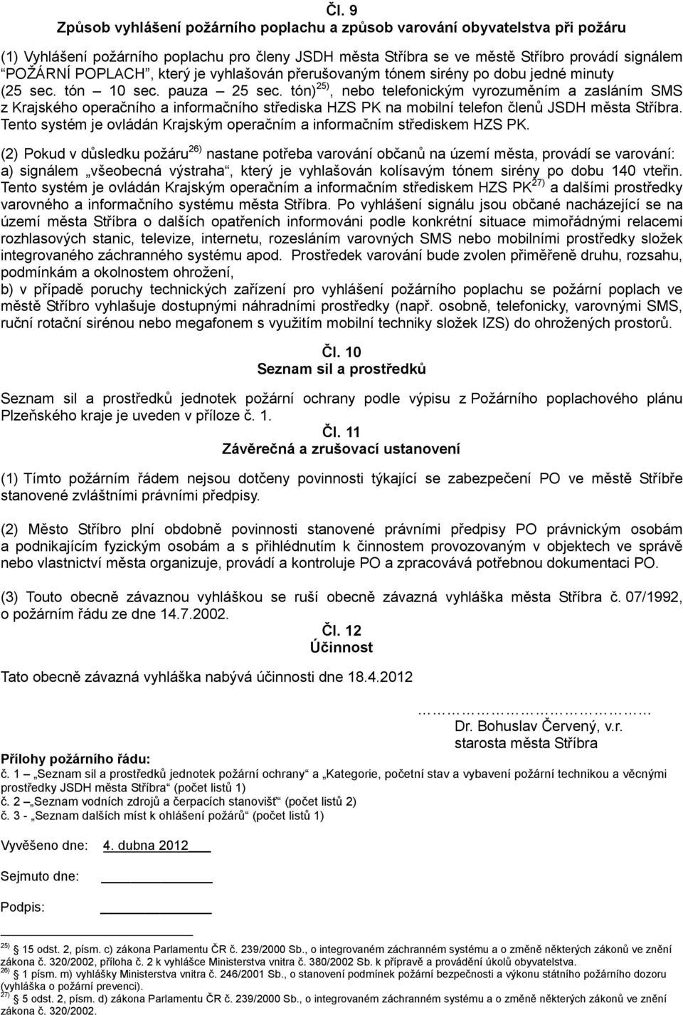 tón) 25), nebo telefonickým vyrozuměním a zasláním SMS z Krajského operačního a informačního střediska HZS PK na mobilní telefon členů JSDH města Stříbra.