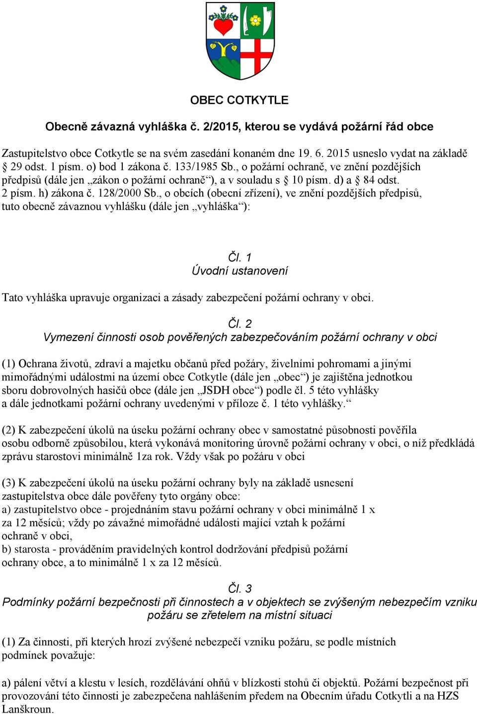 , o obcích (obecní zřízení), ve znění pozdějších předpisů, tuto obecně závaznou vyhlášku (dále jen vyhláška ): Čl.