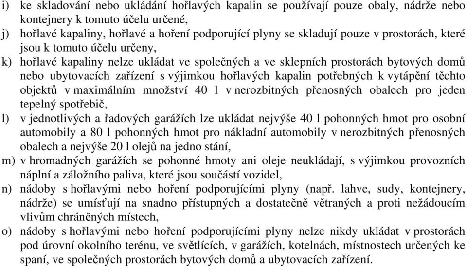 k vytápění těchto objektů v maximálním množství 40 l v nerozbitných přenosných obalech pro jeden tepelný spotřebič, l) v jednotlivých a řadových garážích lze ukládat nejvýše 40 l pohonných hmot pro