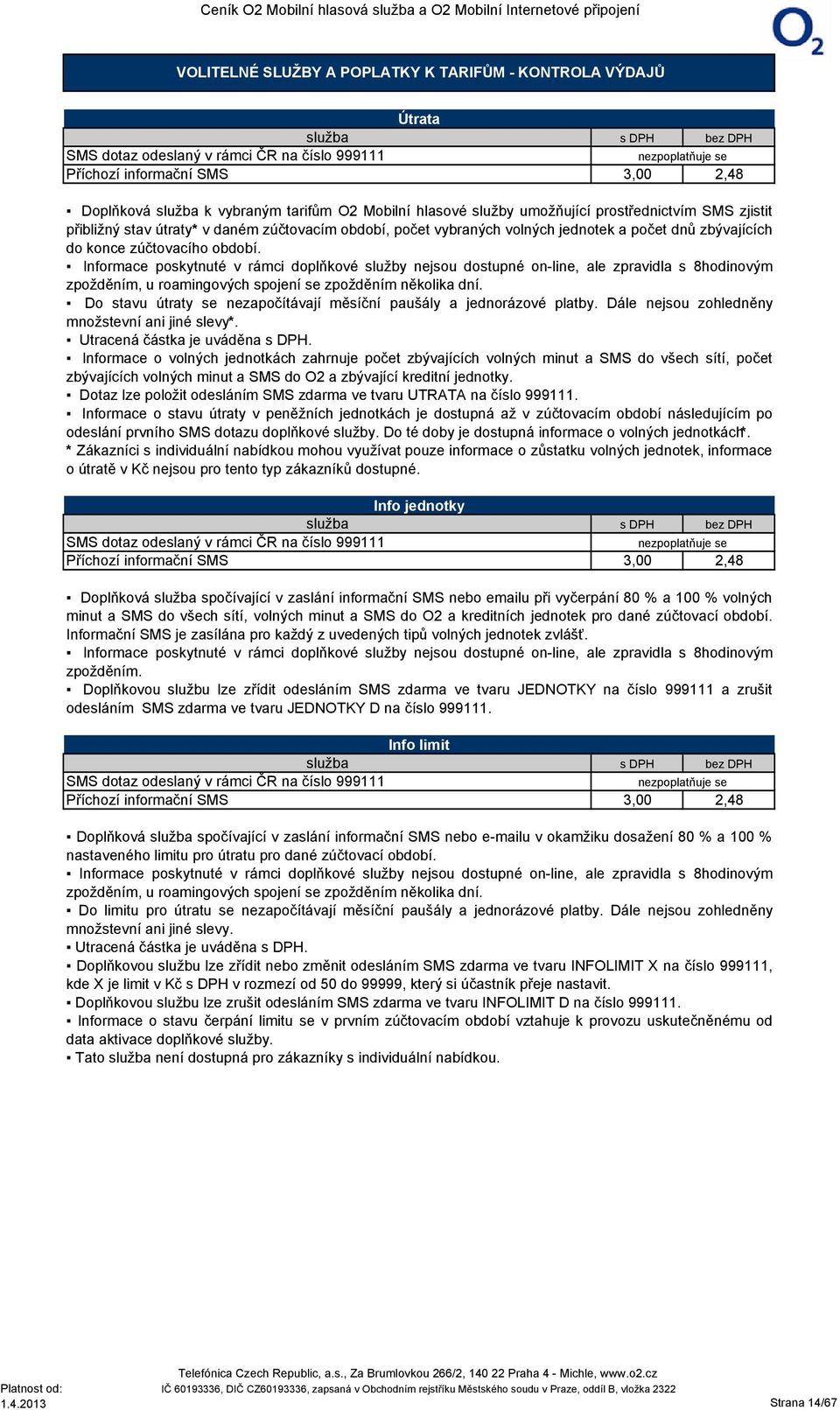 zúčtovacího období. Informace poskytnuté v rámci doplňkové služby nejsou dostupné on-line, ale zpravidla s 8hodinovým zpožděním, u roamingových spojení se zpožděním několika dní.