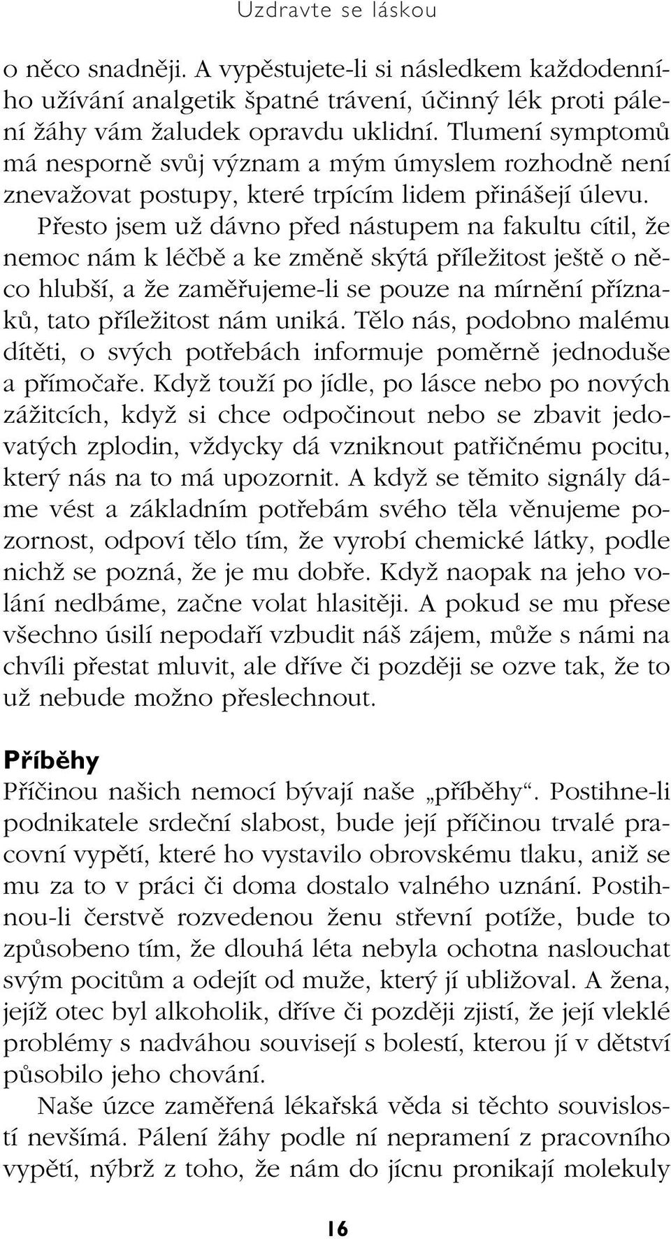 Pfiesto jsem uï dávno pfied nástupem na fakultu cítil, Ïe nemoc nám k léãbû a ke zmûnû sk tá pfiíleïitost je tû o nûco hlub í, a Ïe zamûfiujeme-li se pouze na mírnûní pfiíznakû, tato pfiíleïitost nám