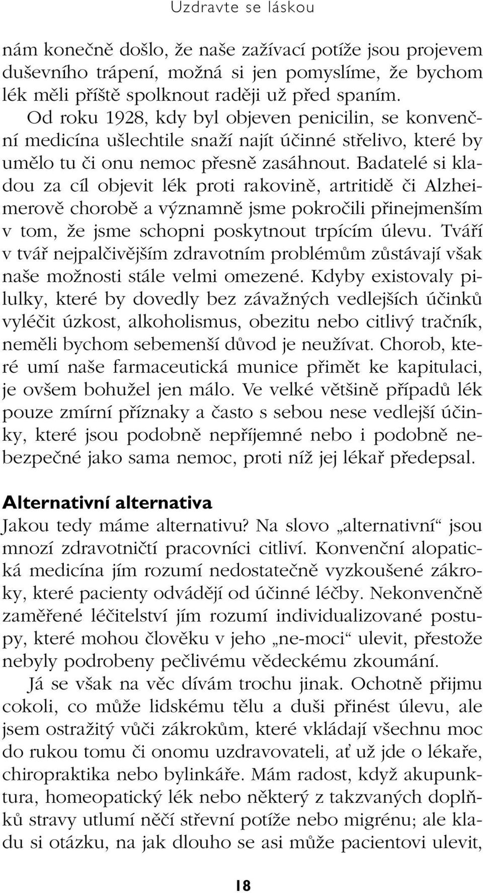 Badatelé si kladou za cíl objevit lék proti rakovinû, artritidû ãi Alzheimerovû chorobû a v znamnû jsme pokroãili pfiinejmen ím v tom, Ïe jsme schopni poskytnout trpícím úlevu.