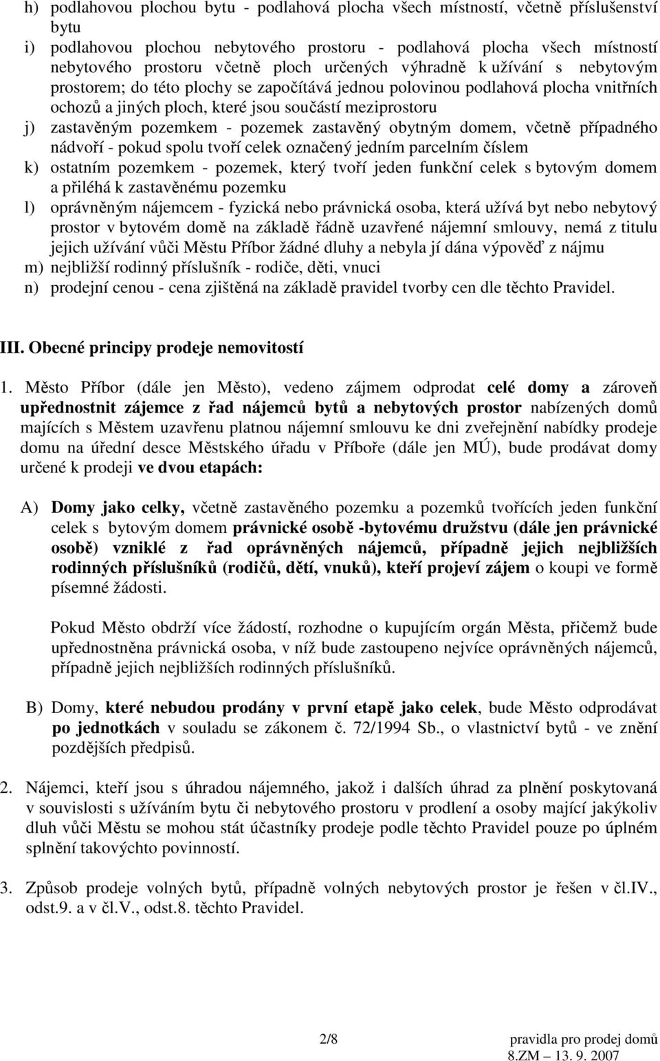 pozemkem - pozemek zastavěný obytným domem, včetně případného nádvoří - pokud spolu tvoří celek označený jedním parcelním číslem k) ostatním pozemkem - pozemek, který tvoří jeden funkční celek s