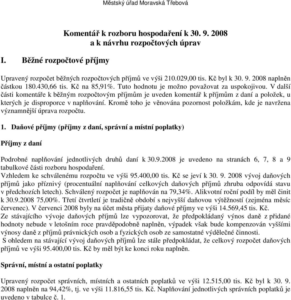 V další části komentáře k běžným rozpočtovým příjmům je uveden komentář k příjmům z daní a položek, u kterých je disproporce v naplňování.