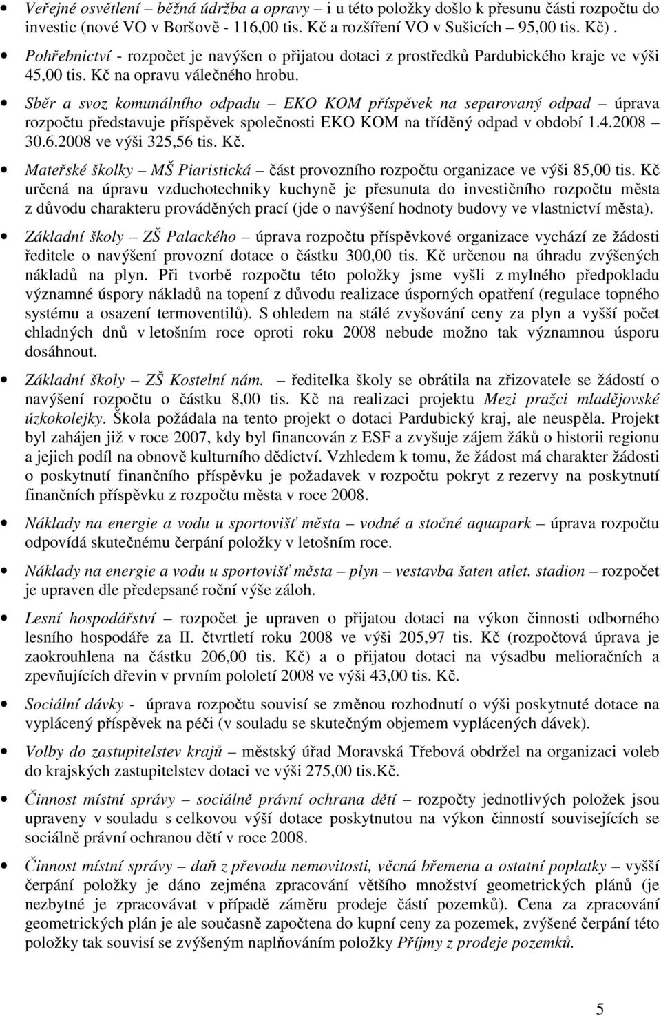 Sběr a svoz komunálního odpadu EKO KOM příspěvek na separovaný odpad úprava rozpočtu představuje příspěvek společnosti EKO KOM na tříděný odpad v období 1.4.2008 30.6.2008 ve výši 325,56 tis. Kč.