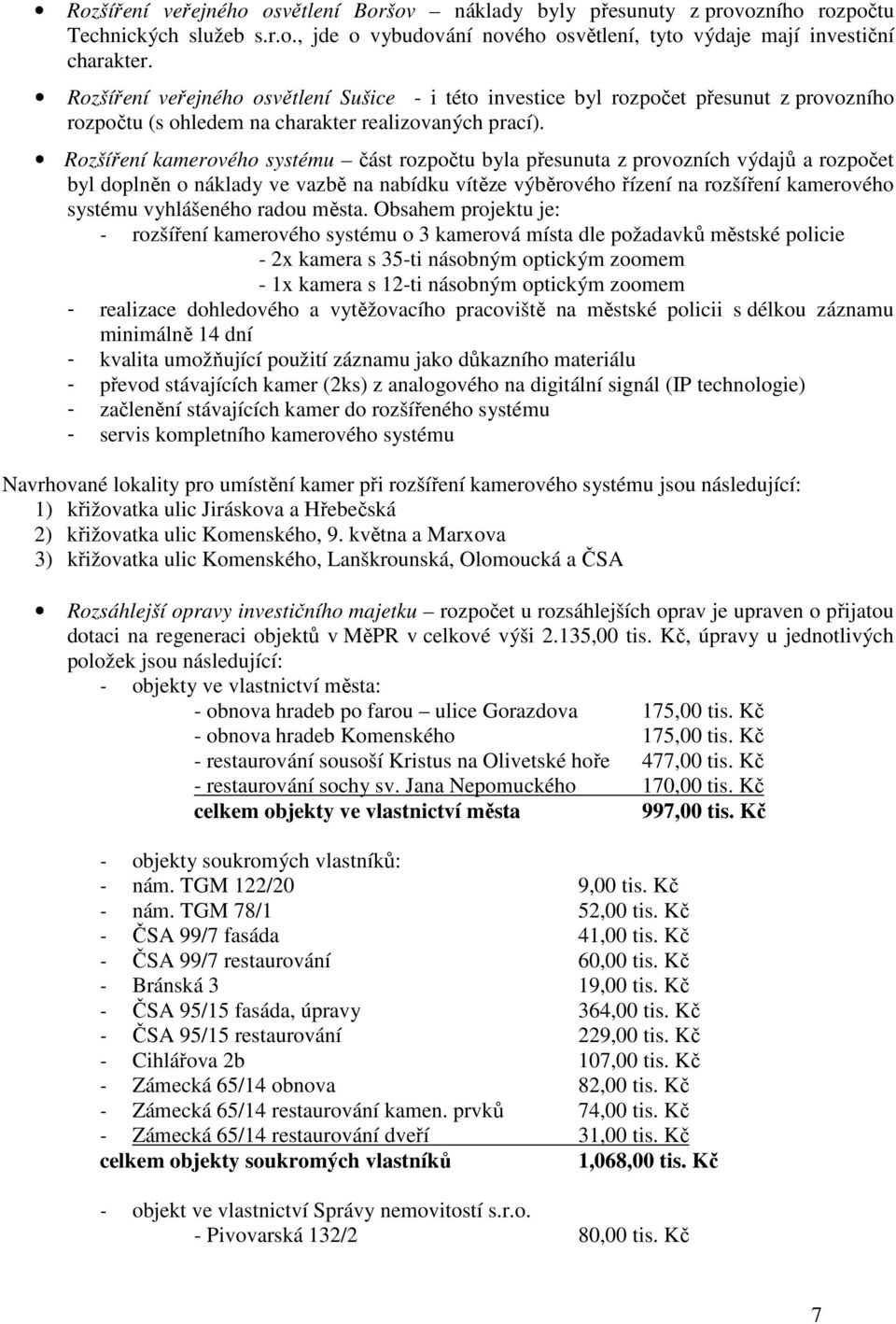 Rozšíření kamerového systému část rozpočtu byla přesunuta z provozních výdajů a rozpočet byl doplněn o náklady ve vazbě na nabídku vítěze výběrového řízení na rozšíření kamerového systému vyhlášeného