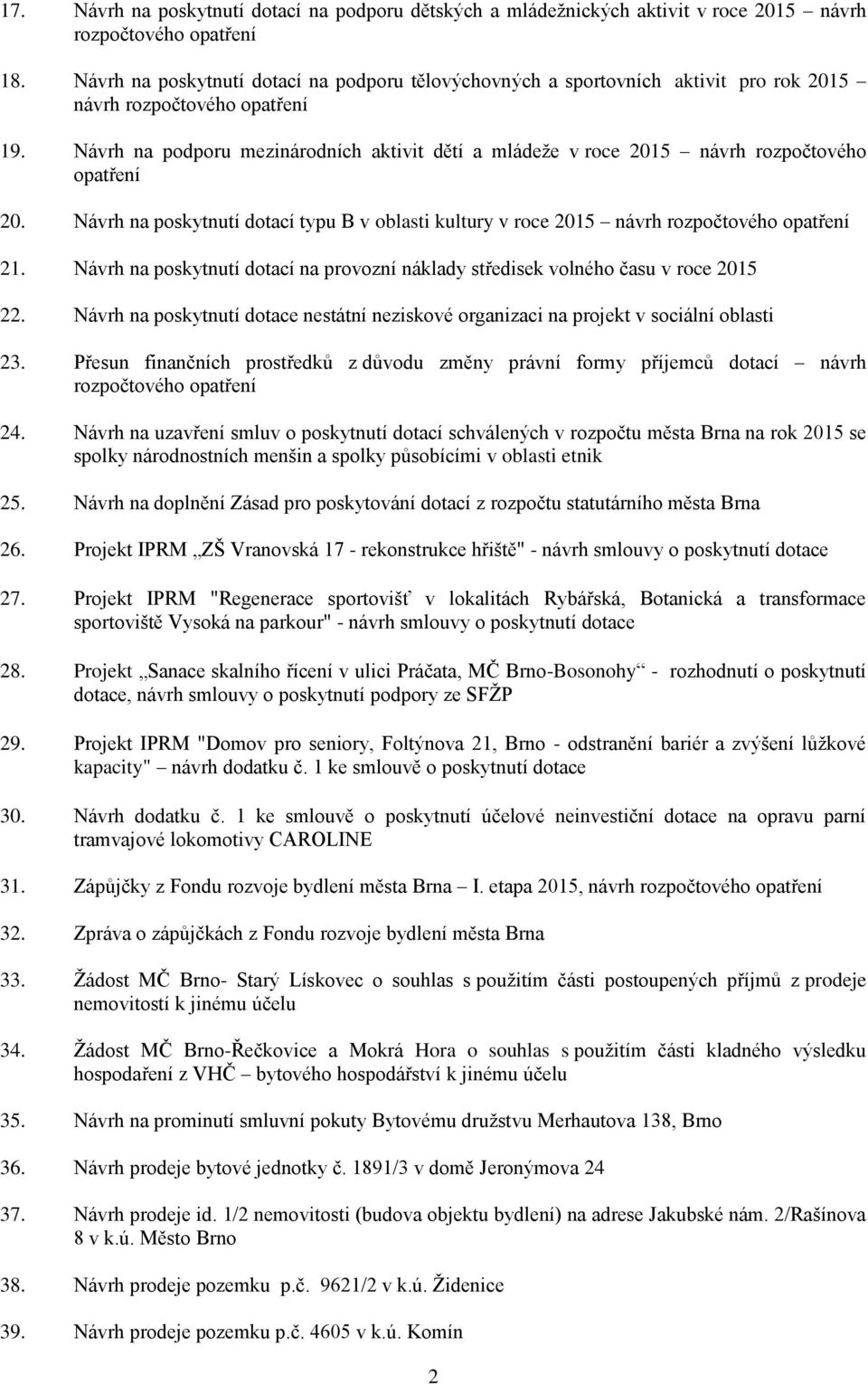 Návrh na poskytnutí dotací na provozní náklady středisek volného času v roce 2015 22. Návrh na poskytnutí dotace nestátní neziskové organizaci na projekt v sociální oblasti 23.