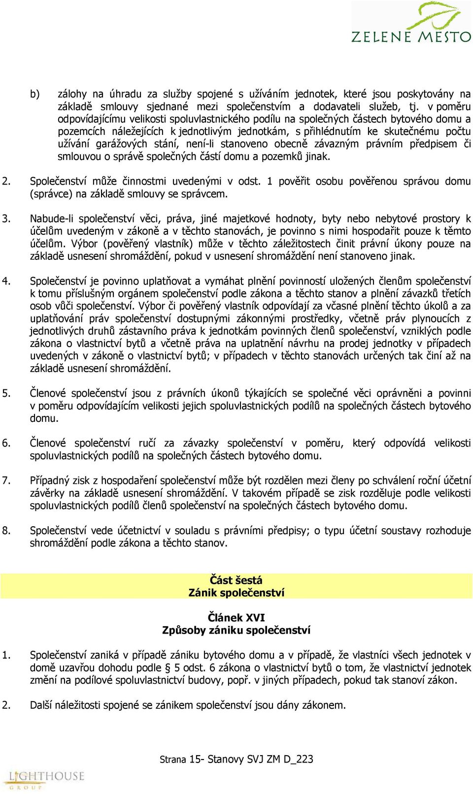 stání, není-li stanoveno obecně závazným právním předpisem či smlouvou o správě společných částí domu a pozemků jinak. 2. Společenství může činnostmi uvedenými v odst.