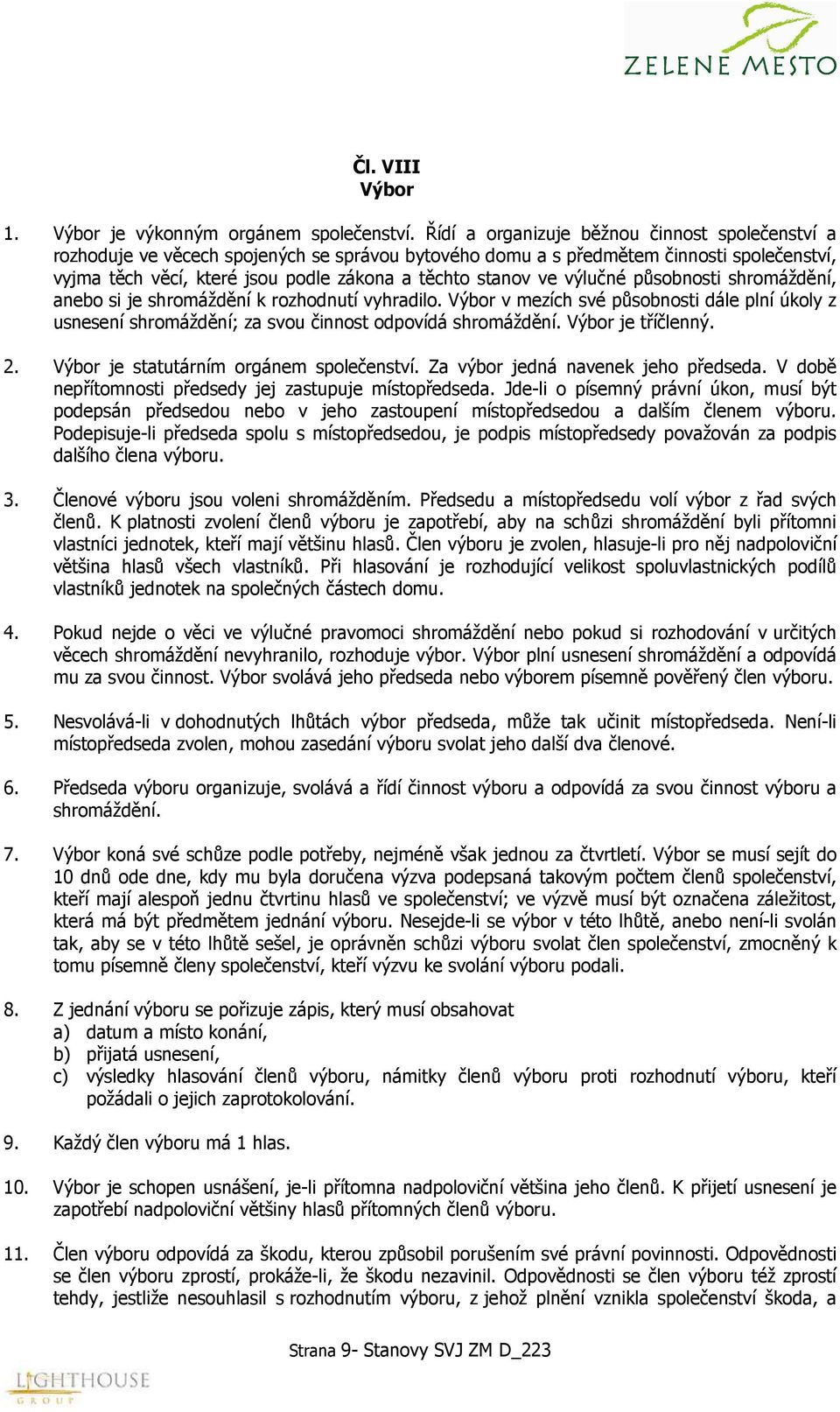 výlučné působnosti shromáždění, anebo si je shromáždění k rozhodnutí vyhradilo. Výbor v mezích své působnosti dále plní úkoly z usnesení shromáždění; za svou činnost odpovídá shromáždění.