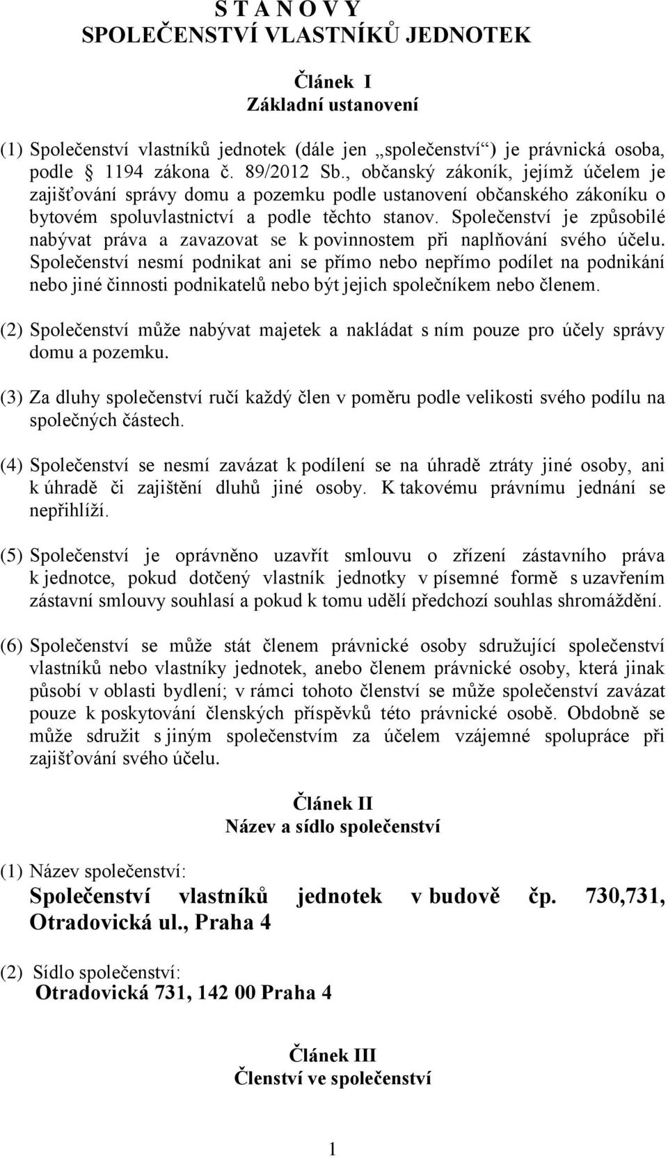 Společenství je způsobilé nabývat práva a zavazovat se k povinnostem při naplňování svého účelu.