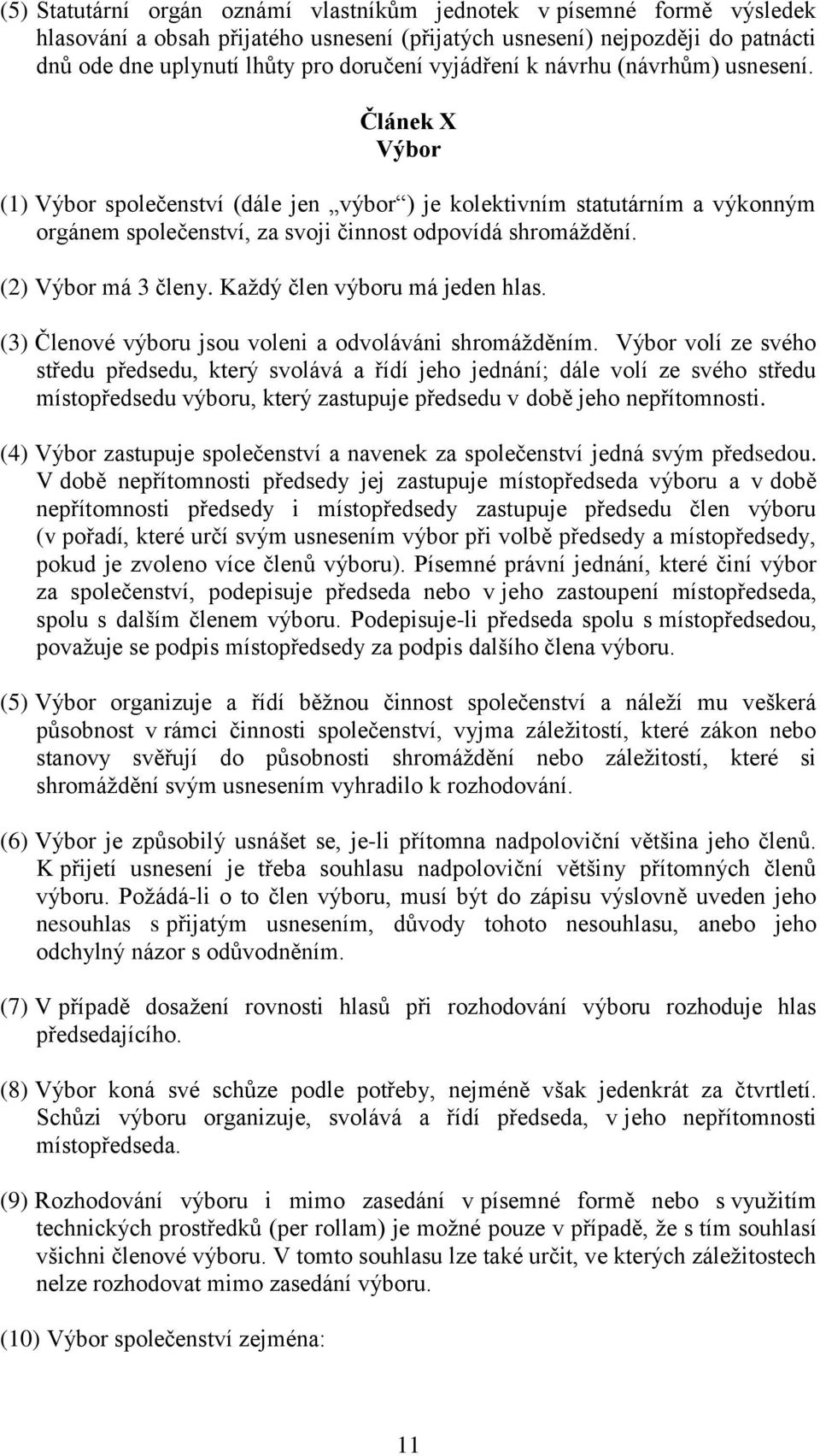 (2) Výbor má 3 členy. Každý člen výboru má jeden hlas. (3) Členové výboru jsou voleni a odvoláváni shromážděním.