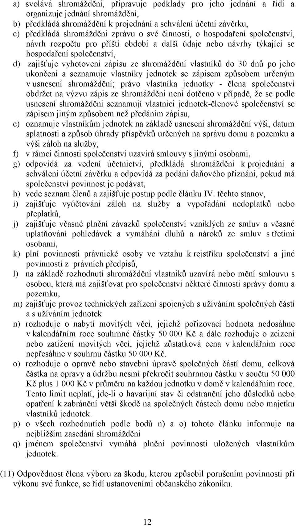 30 dnů po jeho ukončení a seznamuje vlastníky jednotek se zápisem způsobem určeným v usnesení shromáždění; právo vlastníka jednotky - člena společenství obdržet na výzvu zápis ze shromáždění není