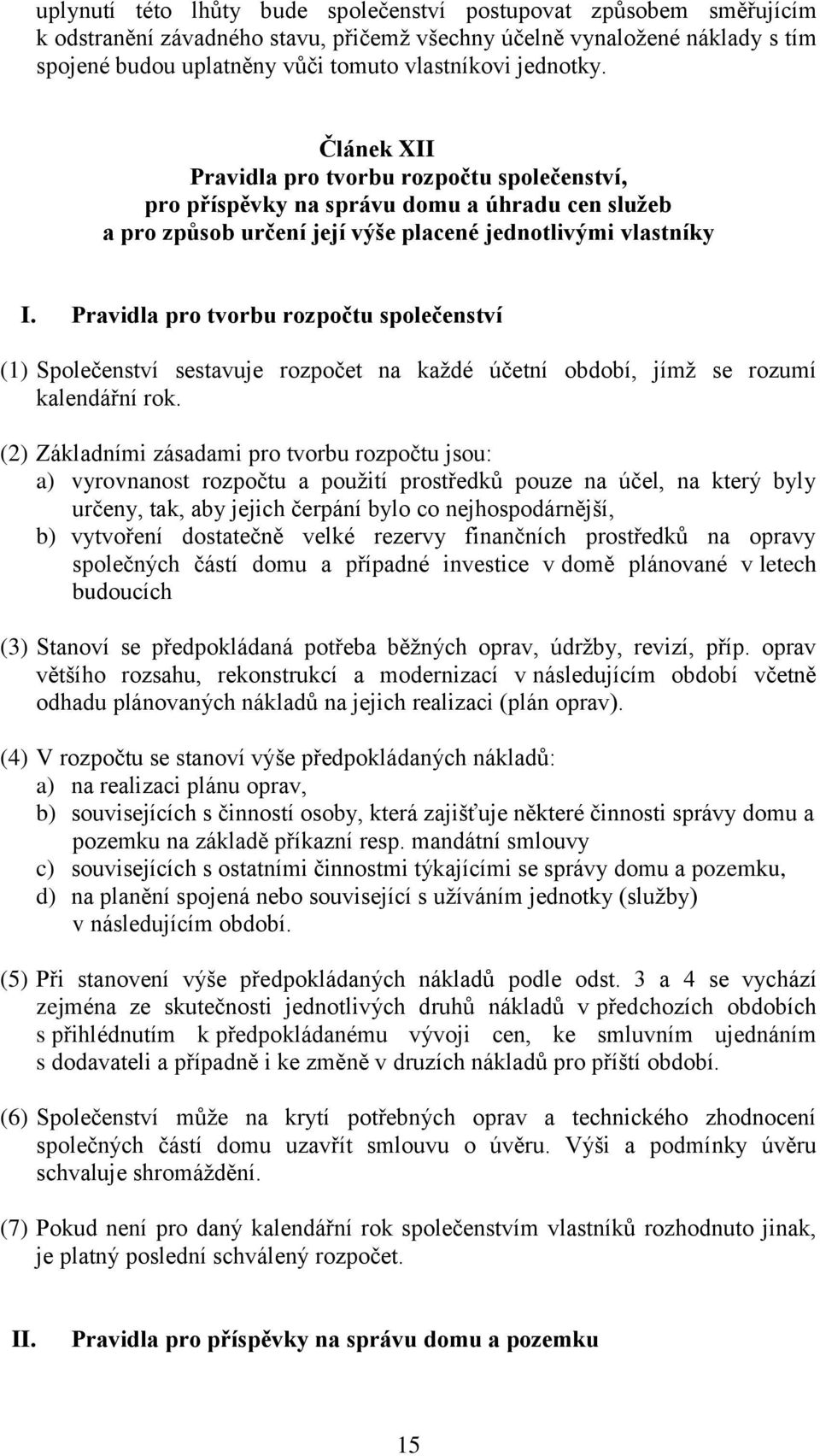 Pravidla pro tvorbu rozpočtu společenství (1) Společenství sestavuje rozpočet na každé účetní období, jímž se rozumí kalendářní rok.