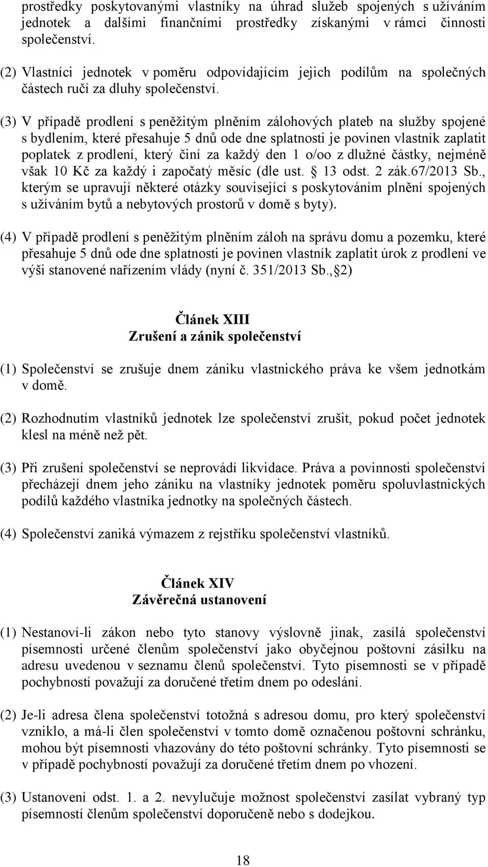 (3) V případě prodlení s peněžitým plněním zálohových plateb na služby spojené s bydlením, které přesahuje 5 dnů ode dne splatnosti je povinen vlastník zaplatit poplatek z prodlení, který činí za