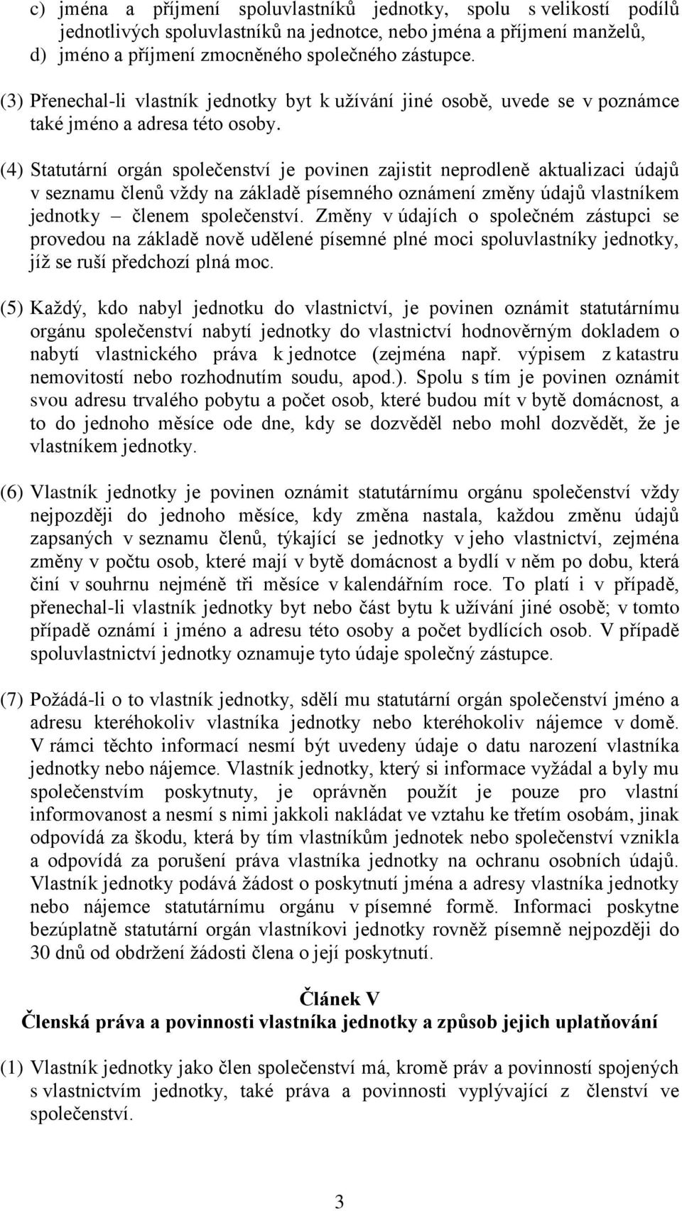 (4) Statutární orgán společenství je povinen zajistit neprodleně aktualizaci údajů v seznamu členů vždy na základě písemného oznámení změny údajů vlastníkem jednotky členem společenství.